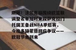 华体会平台 刚刚！法兰克福围绕欧篮联调整名单加时末段萨克拉门托国王备战NBA季后赛，今晚多特蒙德回应争议——欧冠节点到来