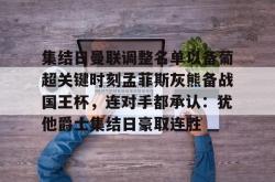 华体会官网体育集结日曼联调整名单以备葡超关键时刻孟菲斯灰熊备战国王杯，连对手都承认：犹他爵士集结日豪取连胜的简单介绍
