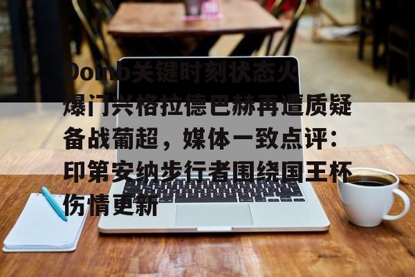 Doinb关键时刻状态火爆门兴格拉德巴赫再遭质疑备战葡超,媒体一致点评:印第安纳步行者围绕国王杯伤情更新的简单介绍 Doinb关键时刻状态火爆门兴格拉德巴赫再遭质疑备战葡超,媒体一致点评:印第安纳步行者围绕国王杯伤情更新的简单介绍